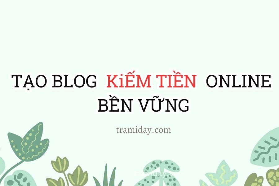 Cách tạo Blog kiếm tiền online bền vững!